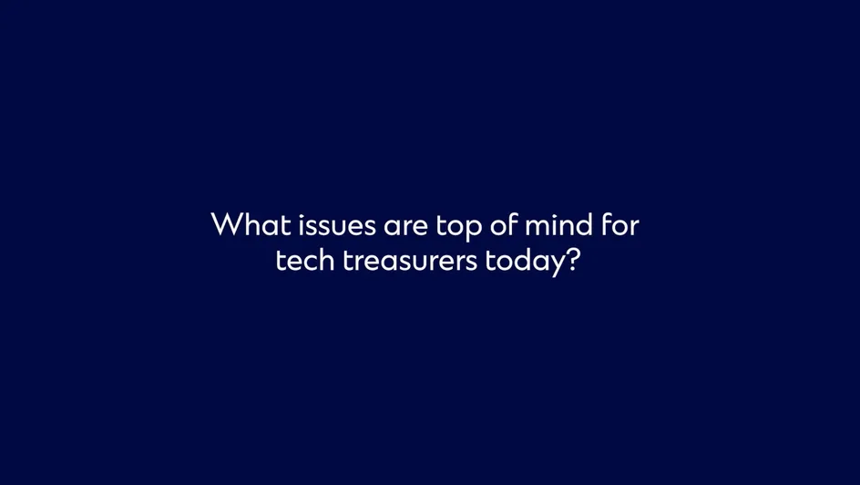 what issues are top of mind for tech treasurers today?