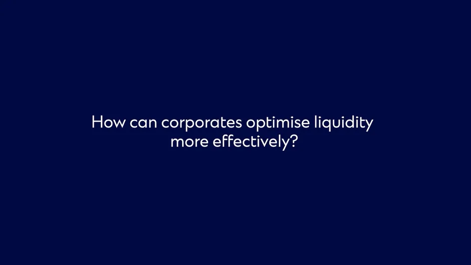 How can corporates optimise liquidity more effectively?